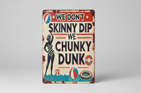 We Don't Skinny Dip We Chunky Dunk Novelty Tin Sign